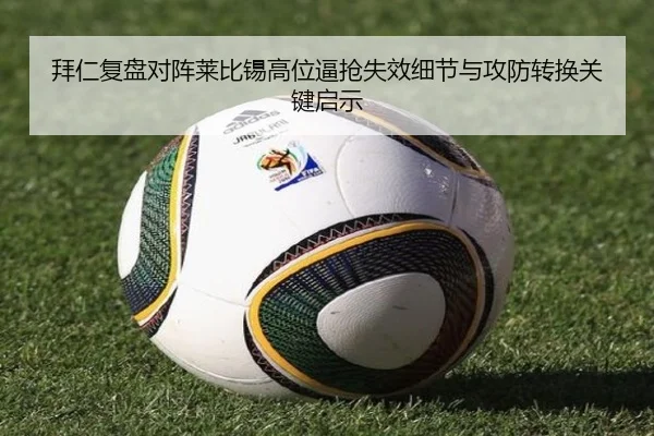 拜仁复盘对阵莱比锡高位逼抢失效细节与攻防转换关键启示（okooo）