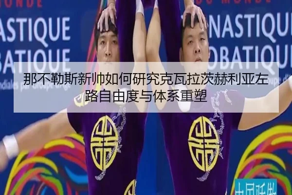那不勒斯新帅如何研究克瓦拉茨赫利亚左路自由度与体系重塑（okooo）
